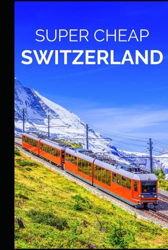 Switzerland Travel Guide (2026 TRAVEL GUIDE - Super Cheap Insider Guides 2026 - Luxury on a Budget Guidebooks)