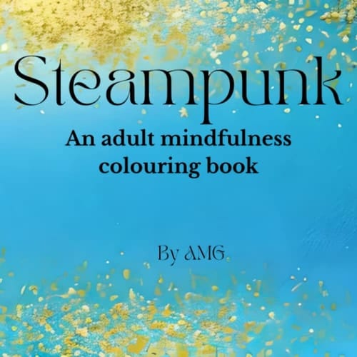Steampunk: Adult mindfulness colouring book (AMG Mindfulness colouring for adults)