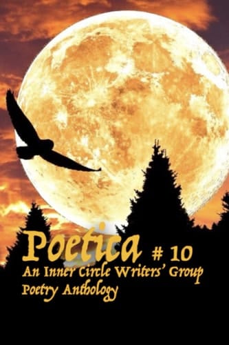 Poetica # 10: An Inner Circle Writers' Group Poetry Anthology