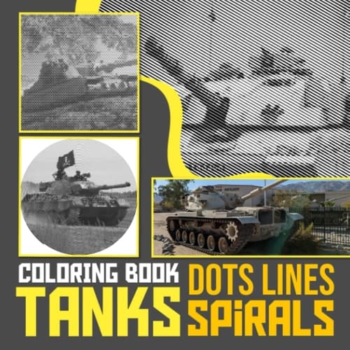 Tanks Dots Lines Spirals Coloring Book: 30 Coloring Pages About A Military Fighting Vehicle To Color And Have Fun | Stress Relief Gifts | Birthday Gifts | Creativity Gifts