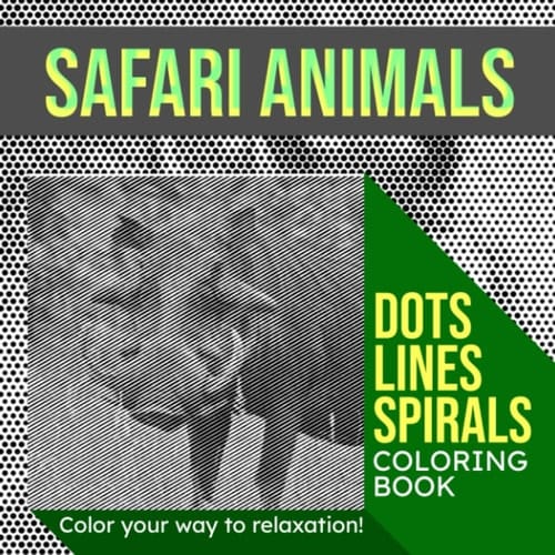 Safari Animals Dots Lines Spirals Coloring Book: Color Your Own Animal Kingdom With 30 Well-Selected Illustrations Inside | Gifts For Kids, Teens, Adults Or Any Lovers To Color And Unwind