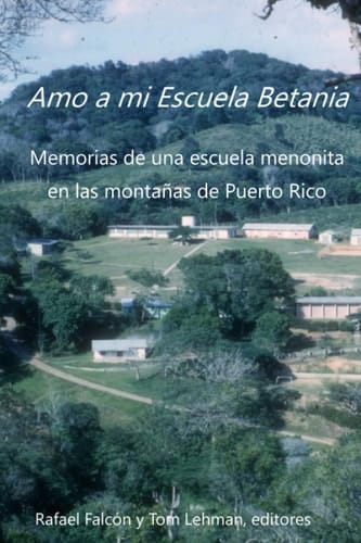 Amo a mi Escuela Betania memorias de una escuela menonita en las montañas de Puerto Rico
