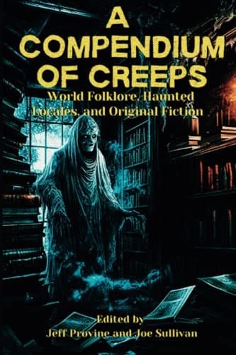 A Compendium of Creeps: World Folklore, Haunted Locales, and Original Fiction