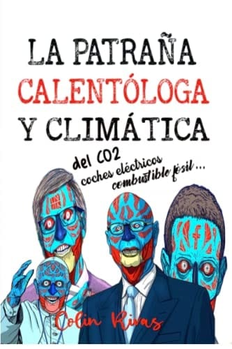 LA PATRANA CALENTOLOGA Y CLIMATICA MAS GRANDE DE LA HISTORIA: ORIGEN PETROLEO, CO2, COCHES ELECTRICOS Y COMBUSTIBLE FOSIL (Spanish Edition)