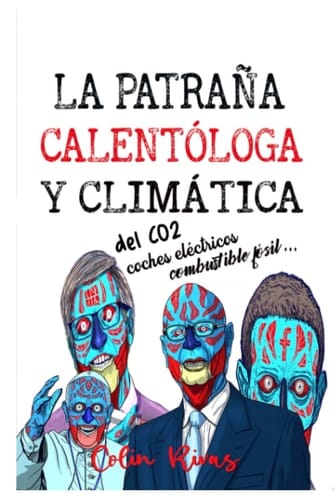 LA PATRAÑA CALENTOLOGA Y CLIMATICA MAS GRANDE DE LA HISTORIA:: Origen Petróleo, CO2, Coches eléctricos y Combustible fósil (Spanish Edition)