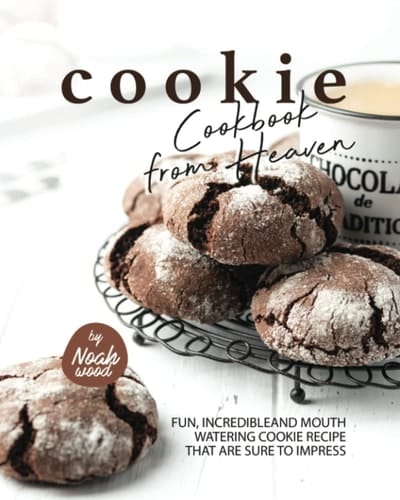 Cookie Cookbook from Heaven: Fun, Incredible and Mouth Watering Cookie Recipes That Are Sure to Impress