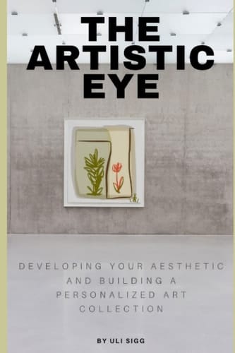 The Artistic Eye: Developing Your Aesthetic and Building a Personalized Art Collection