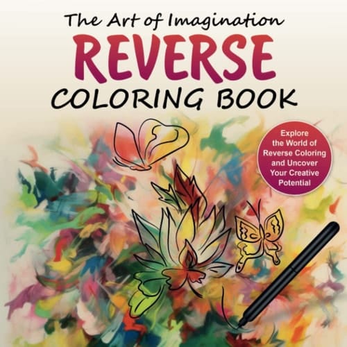 The Art of Imagination: Reverse Coloring Book: Explore the World of Reverse Coloring and Uncover Your Creative Potential