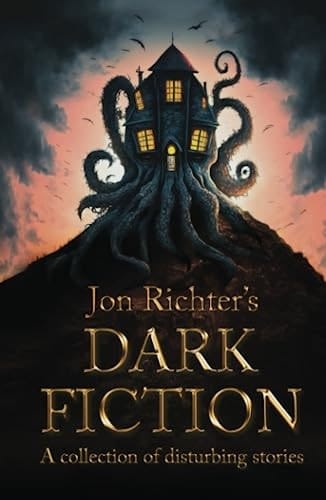 Jon Richter's Dark Fiction: A collection of disturbing stories