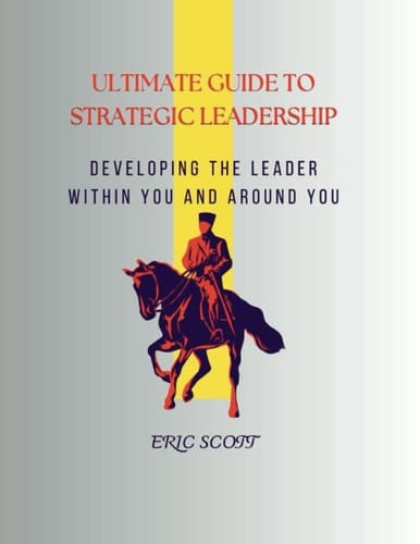 ULTIMATE GUIDE TO STRATEGIC LEADERSHIP: developing the leader within you and around you (books on leadership skill)