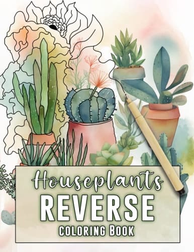 Houseplants Reverse Coloring Book: Cozy Botanical and Plants Coloring Pages with Watercolor Illustrations | Draw Your Own Doodles and Lines For Anxiety Relief and Relaxation