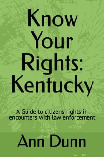 Know Your Rights: Kentucky: A Guide to citizens rights in encounters with law enforcement