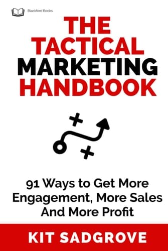 The Tactical Marketing Handbook: 91 Ways to Get More Engagement, More Sales, and More Profit