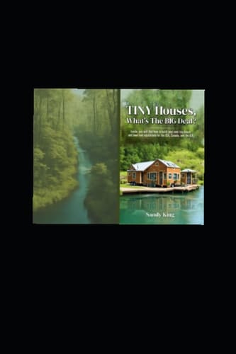 TINY Houses What's the BIG Deal?: In this book you will find the laws of owning a home on wheels, how to build your own tiny house, for USA, Canada, and the U.K.