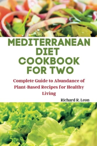 MEDITERRANEAN DIET COOKBOOK FOR TWO: Complete Guide to Abundance of Plant-Based Recipes for Healthy Living (Health Matters)