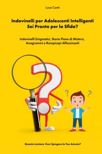 Indovinelli per Adolescenti Intelligenti: Sei Pronto per la Sfida?: Indovinelli Enigmatici, Storie Piene di Mistero, Anagrammi e Rompicapi ... l'apprendimento creativo.) (Italian Edition)