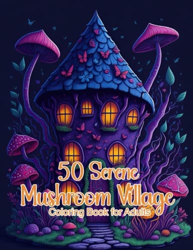 50 Serene Mushroom Village Coloring Book: Beautiful For Teens and Adults To Get Stress Relief and Relaxation
