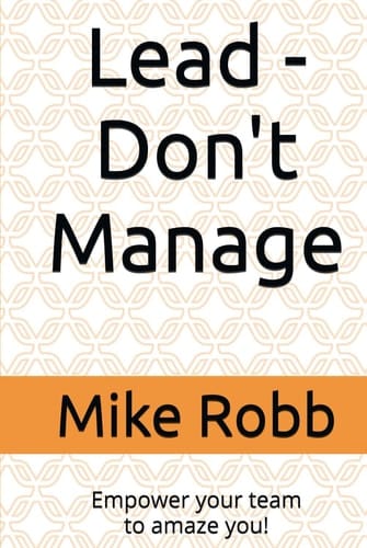 Lead - Don't Manage: Empower your team to amaze you! (Leadership Skills)
