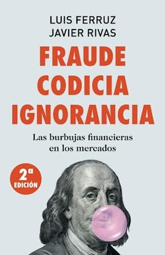 Fraude Codicia Ignorancia Las burbujas financieras en los mercados