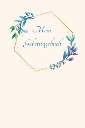 Mein Gebetstagebuch - Tagebuch - Beten, Glaube, Gebete: Tagebuch - Beten, Glauben, Gebete (German Edition)
