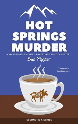 Hot Springs Murder, Jackson Hole Moose's Bakery Not So Cozy Mystery #2 (Jackson Hole Moose's Bakery Not So Cozy Mysteries)