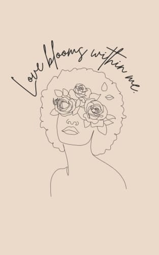Love Blooms Within Me - Self Love Journal, Blank Journal, Feminine: 120-Page Journal (Self-Love Journal Series)