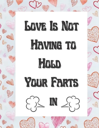 Love Is Not Having to Hold Your Farts in:: Personalized Valentines Day Gifts for him/her: Composition Notebook for Valentines day gifts, Funny Gifts ... Birthday gift, 100 pages 8.5x11, Notebooks