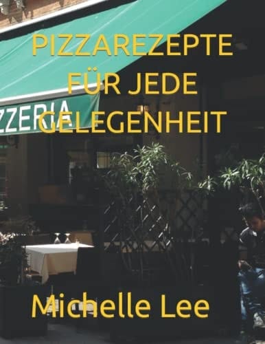 PIZZAREZEPTE FÜR JEDE GELEGENHEIT (German Edition)
