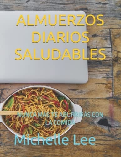 ALMUERZOS DIARIOS SALUDABLES: NUNCA MÁS TE ABURRIRÁS CON LA COMIDA (Spanish Edition)