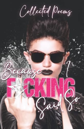 Because I F*cking Said So: A Poetry Anthology Collection