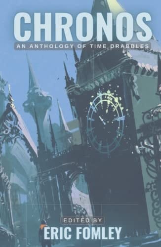 Chronos: An Anthology of Time Drabbles (Shacklebound Books Anthologies and Collections)