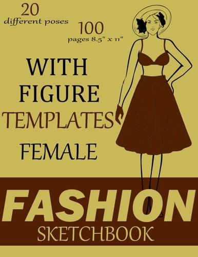 Fashion sketchbook with female figure templates: fashion design sketchbook figure template, fashion design sketchbook for adults, fashion design sketchbook for teens, fashion design sketchbook women