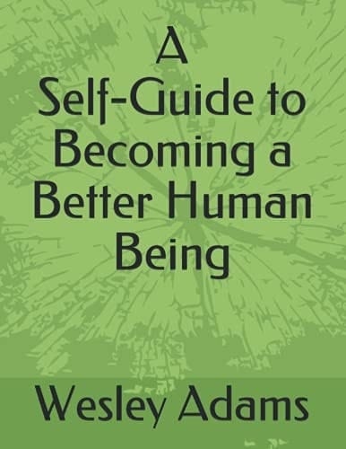 A Self-Guide to Becoming a Better Human Being A Wesley Adams Design