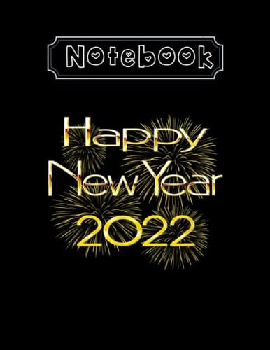 Notebook: Happy New Year 2022 Happy Eve 2022 Funny Party 2022 Happy New Year 2022 Notebook 8'' x 11''