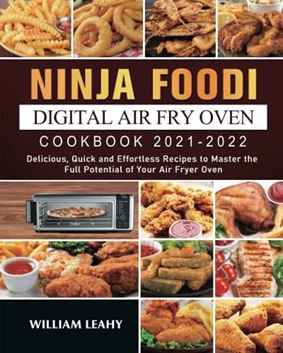 Ninja Foodi Digital Air Fry Oven Cookbook 2021-2022: Delicious, Quick and Effortless Recipes to Master the Full Potential of Your Air Fryer Oven
