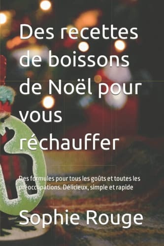 Des recettes de boissons de Noël pour vous réchauffer: Des formules pour tous les goûts et toutes les préoccupations. Délicieux, simple et rapide (French Edition)