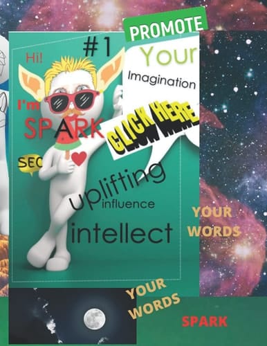 SPARK YOUR IMAGINATION: # 1 HI I'M SPARK PROMOTE YOUR IMAGINATION YOUR WORDS