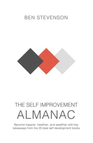 The Self Improvement Almanac: Become happier, healthier, and wealthier with key takeaways from the 25 best self development books