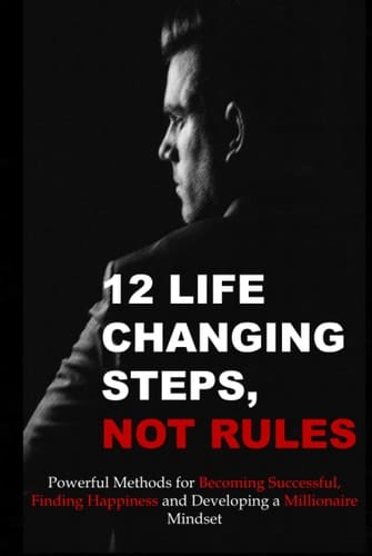 12 Life Changing Steps Not Rules: Actions needed for sub-atomic habits, for a happy and effective high powered successful millionaire brain