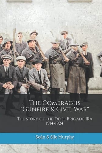 The Comeraghs "gunfire & Civil War" : the History of Waterford's Deise Brigade IRA, 1914-1924