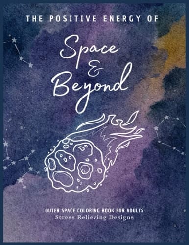 Adult Coloring Book Stress Relieving Designs: The Positive Energy of Space And beyond Outer Space Coloring Book For Adults