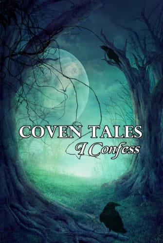 Coven Tales: I Confess: A Collection of Witchcraft and Magic