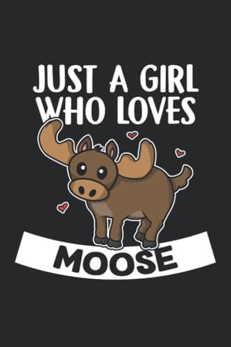 Just A Girl Who Loves Moose: 6x9" Lined Notebook, Paperback, Diary And Journal Book For Women And Girls - A Cute And Funny Gift For Any Moose Lover, Friends Or Family