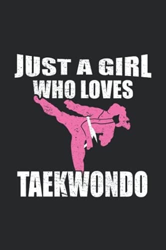 Just A Girl Who Loves Taekwondo: 6x9" Lined Notebook, Paperback, Diary And Journal Book For Women And Girls - A Cute And Funny Gift For Any Taekwondo Lover, Friends Or Family