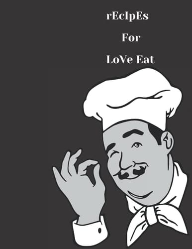 Recipes for Love Eat: The Recipe Book: My Favorite Recipes, Recipe Notebook to Write in, Empty Family / Personal Cookbook Notebook Journal.