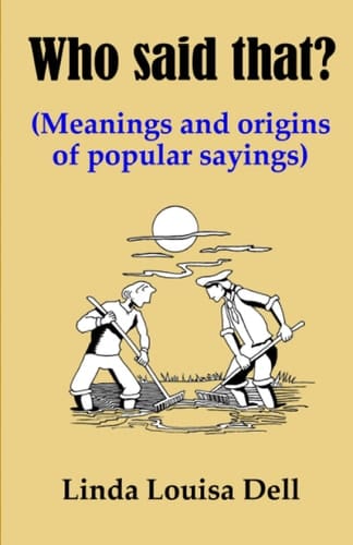 Who said that?: (Meanings and origins of popular sayings)