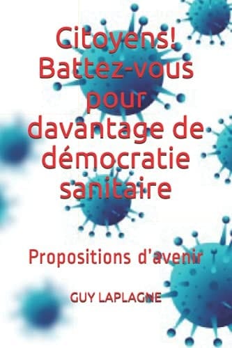 Citoyens ! Battez-vous pour davantage de démocratie sanitaire: Propositions d’avenir (French Edition)