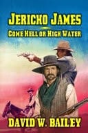 Jericho James: Come Hell Or High Water A Classic Western