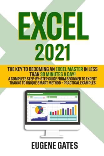 Excel 2021 The Key to Becoming an Excel Master in Less Than 30 Minutes a Day | a Complete Step-By-Step Guide from Beginner to Expert Thanks to Unique Smart Method + Practical Examples