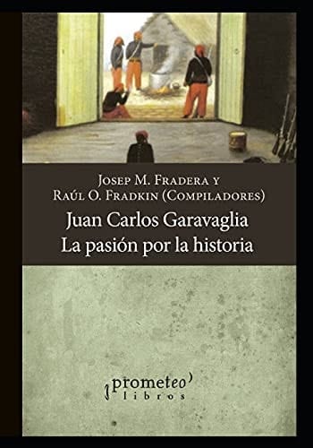 Juan Carlos Garavaglia Una pasión por la historia